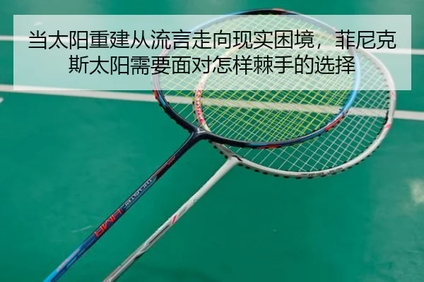 当太阳重建从流言走向现实困境，菲尼克斯太阳需要面对怎样棘手的选择